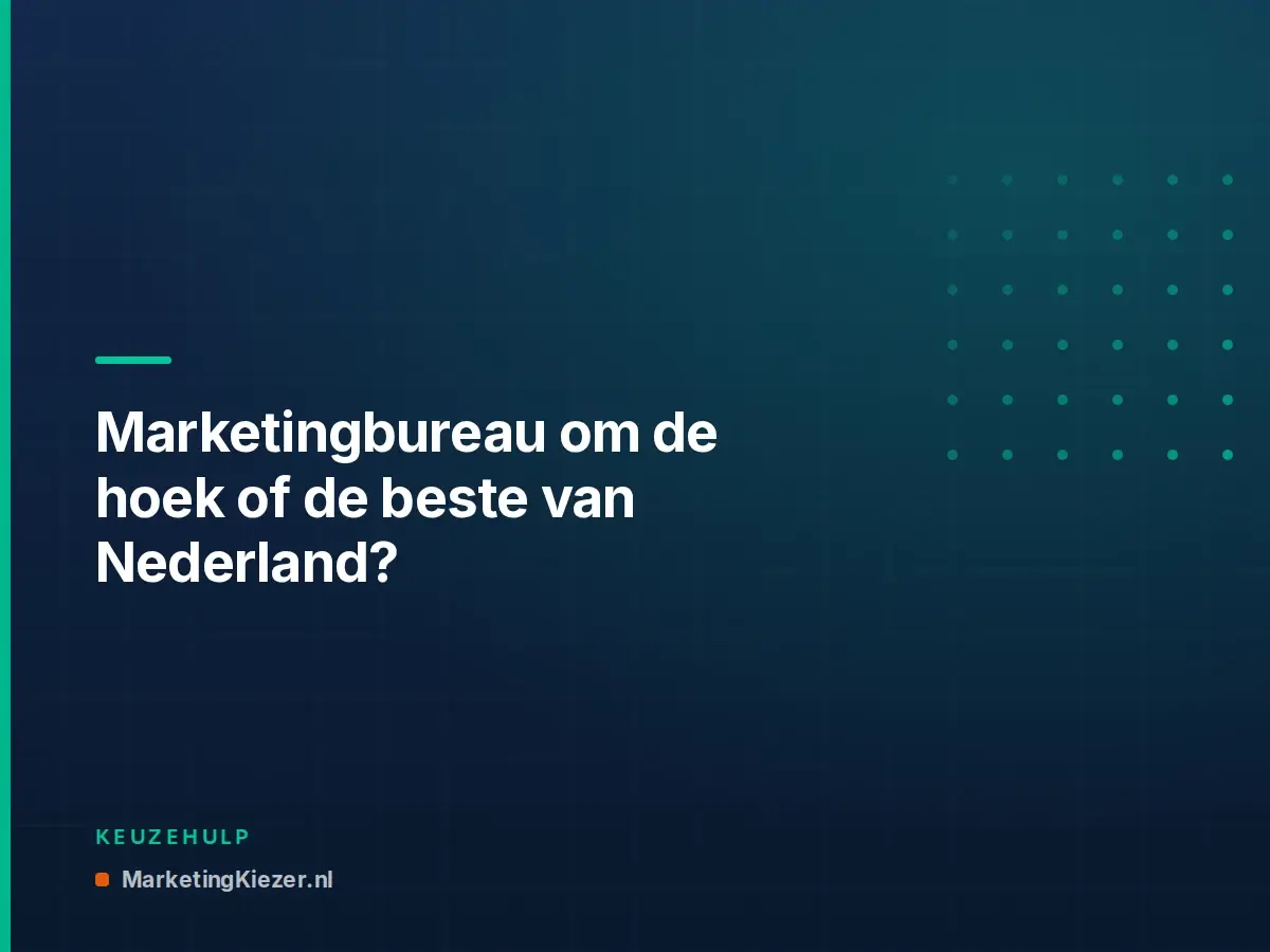 Marketingbureau om de hoek of de beste van Nederland?